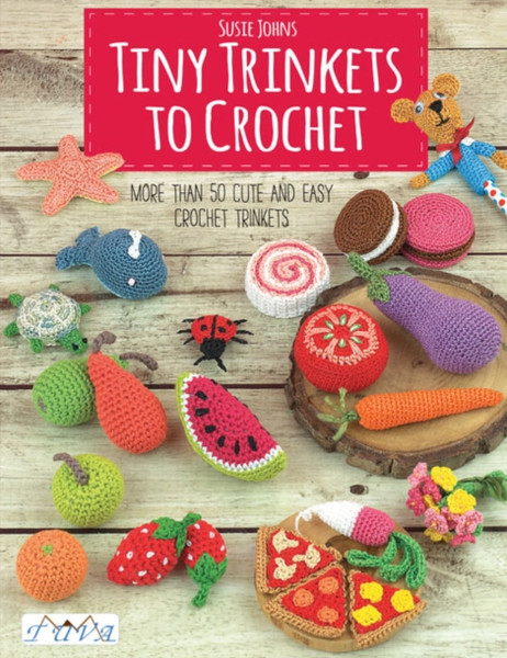Tiny Trinkets To Crochet: More Than 50 Cute And Easy Crochet Trinkets
