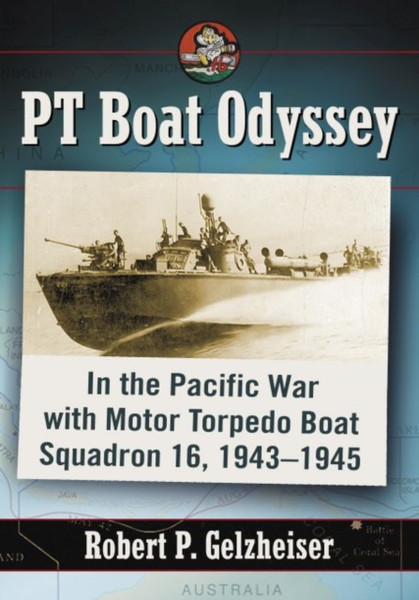 Pt Boat Odyssey: In The Pacific War With Motor Torpedo Boat Squadron 16, 1943-1945