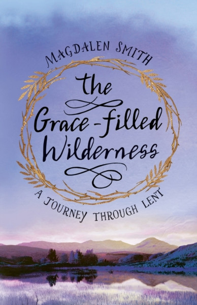 The Grace-Filled Wilderness: A Journey Through Lent