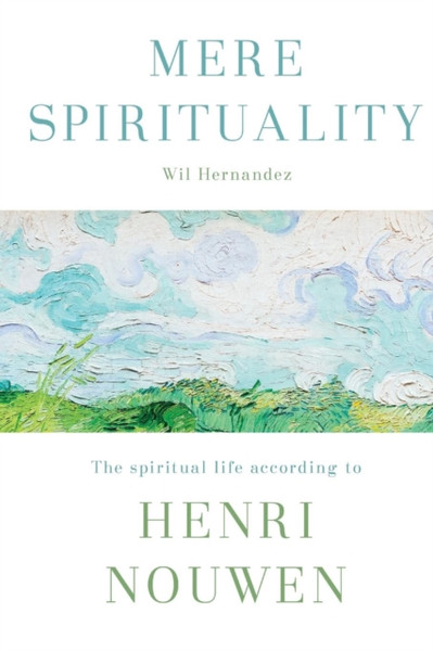 Mere Spirituality: The Spiritual Life According To Henri Nouwen