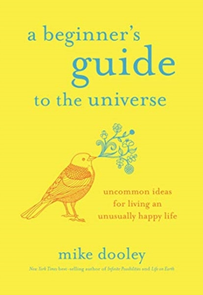 A Beginner'S Guide To The Universe: Uncommon Ideas For Living An Unusually Happy Life