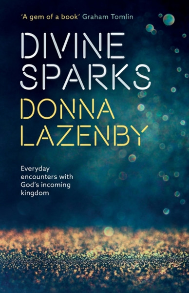Divine Sparks: Everyday Encounters With God'S Incoming Kingdom
