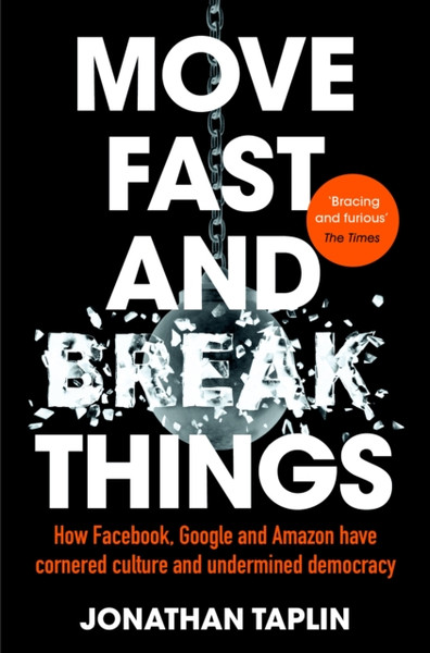 Move Fast And Break Things: How Facebook, Google And Amazon Have Cornered Culture And Undermined Democracy