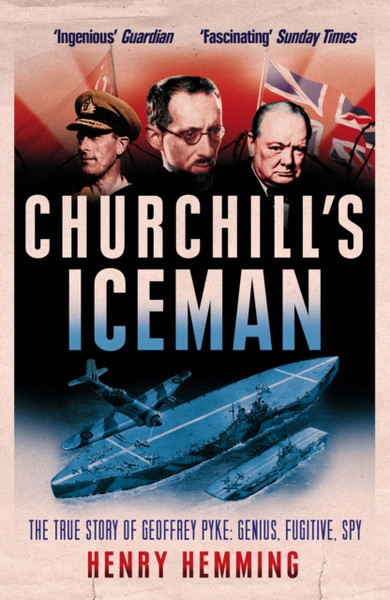 Churchill'S Iceman: The True Story Of Geoffrey Pyke: Genius, Fugitive, Spy