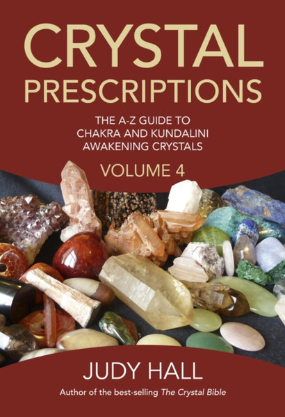 Crystal Prescriptions Volume 4 - The A-Z Guide To Chakra Balancing Crystals And Kundalini Activation Stones