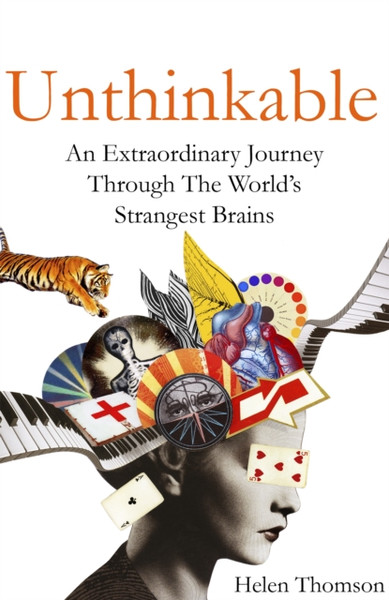 Unthinkable: An Extraordinary Journey Through The World'S Strangest Brains - 9781473611771