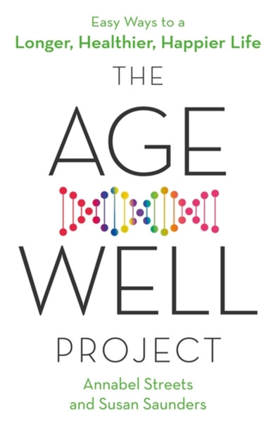 The Age-Well Project: Easy Ways To A Longer, Healthier, Happier Life