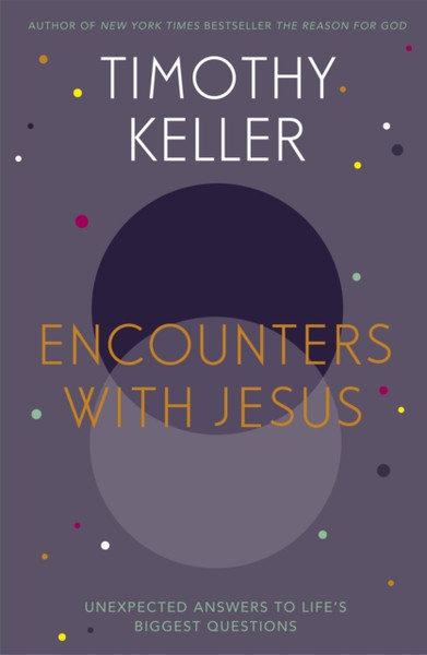 Encounters With Jesus: Unexpected Answers To Life'S Biggest Questions
