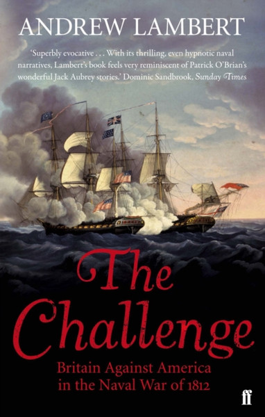 The Challenge: Britain Against America In The Naval War Of 1812