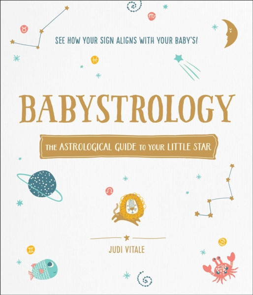 Babystrology: The Astrological Guide To Your Little Star