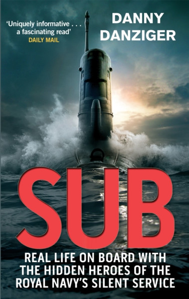 Sub: Real Life On Board With The Hidden Heroes Of The Royal Navy'S Silent Service