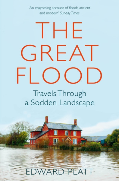 The Great Flood: Travels Through A Sodden Landscape