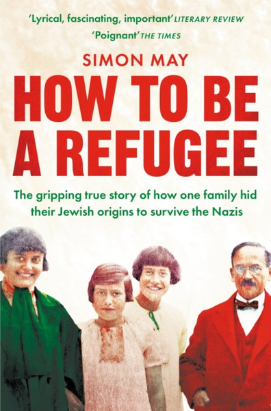 How To Be A Refugee: The Gripping True Story Of How One Family Hid Their Jewish Origins To Survive The Nazis - 9781529042863