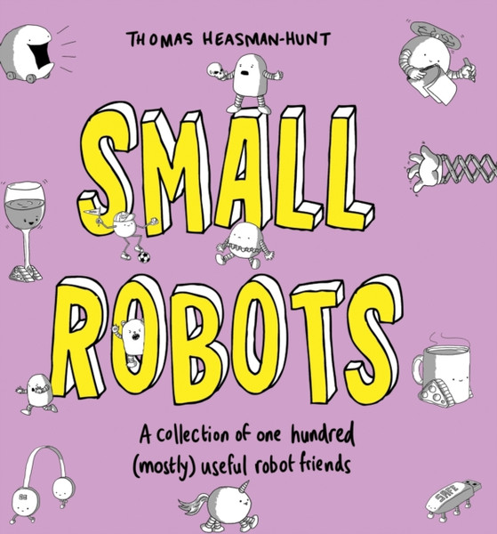 Small Robots: A Collection Of One Hundred (Mostly) Useful Robot Friends
