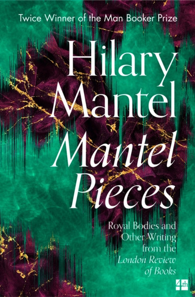 Mantel Pieces: Royal Bodies And Other Writing From The London Review Of Books - 9780008430009