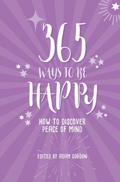 365 Ways To Be Happy: How To Discover Peace Of Mind