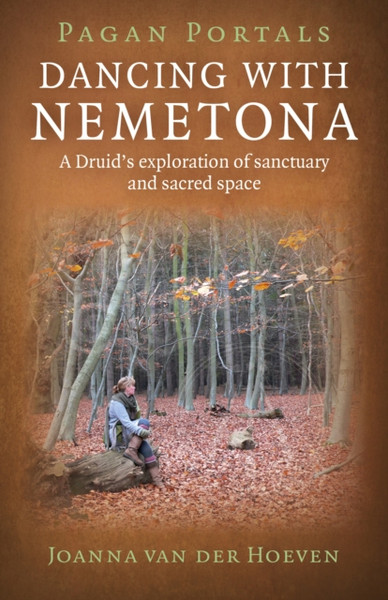 Pagan Portals - Dancing With Nemetona - A Druid`S Exploration Of Sanctuary And Sacred Space