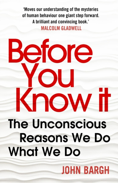 Before You Know It: The Unconscious Reasons We Do What We Do - 9780099592464