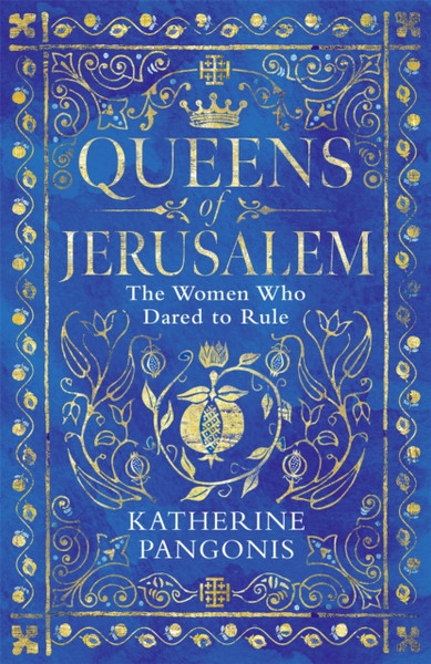 Queens Of Jerusalem: The Women Who Dared To Rule - 9781474614092