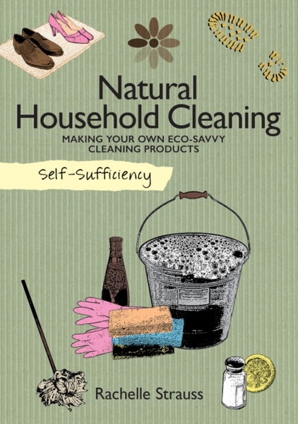 Self-Sufficiency: Natural Household Cleaning: Making Your Own Eco-Savvy Cleaning Products