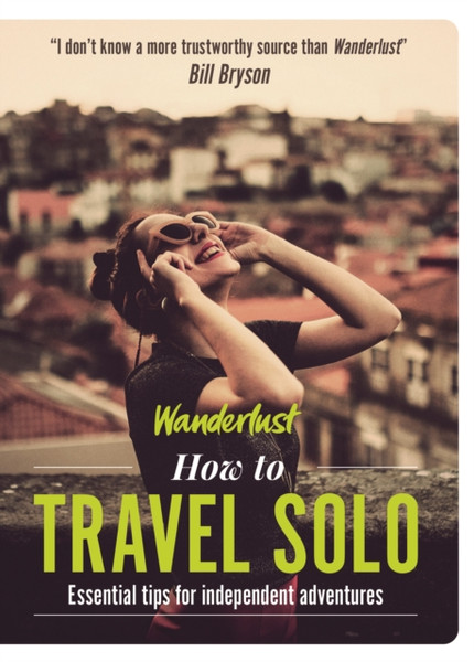 Wanderlust - How To Travel Solo: Holiday Tips For Independent Adventurers