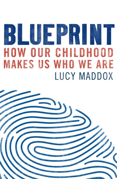 Blueprint: How Our Childhood Makes Us Who We Are