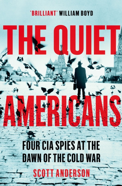 The Quiet Americans: Four Cia Spies At The Dawn Of The Cold War - A Tragedy In Three Acts - 9781529066265