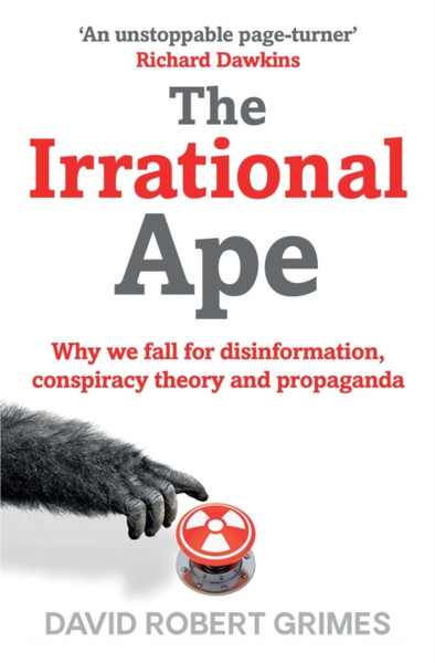 The Irrational Ape: Why We Fall For Disinformation, Conspiracy Theory And Propaganda