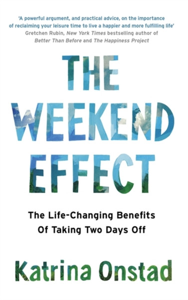 The Weekend Effect: The Life-Changing Benefits Of Taking Two Days Off