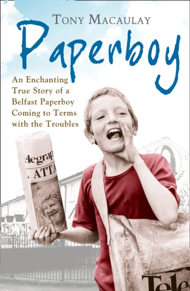 Paperboy: An Enchanting True Story Of A Belfast Paperboy Coming To Terms With The Troubles