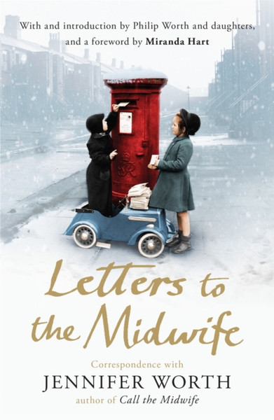 Letters To The Midwife: Correspondence With Jennifer Worth, The Author Of Call The Midwife