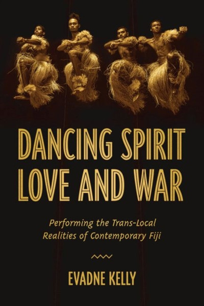 Dancing Spirit, Love, And War: Performing The Translocal Realities Of Contemporary Fiji
