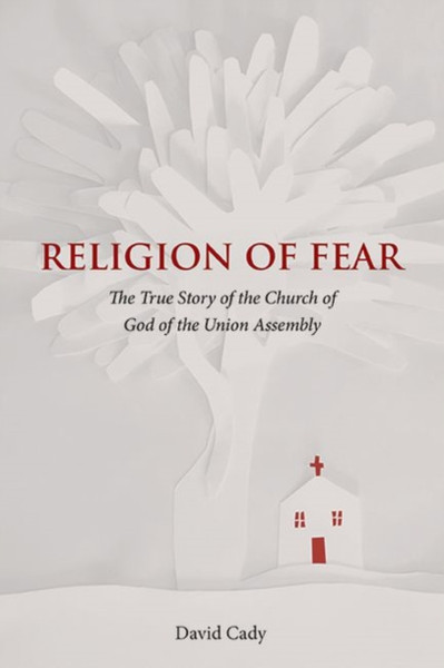 Religion Of Fear: The True Story Of The Church Of God Of The Union Assembly