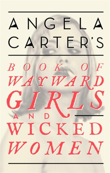 Angela Carter'S Book Of Wayward Girls And Wicked Women