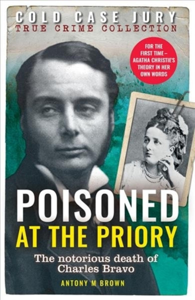 Poisoned At The Priory: The Death Of Charles Bravo, Featuring Agatha Christie'S Theory