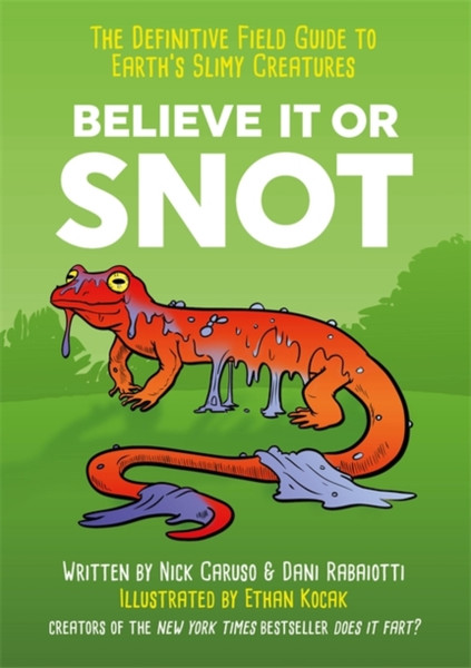 Believe It Or Snot: The Definitive Field Guide To Earth'S Slimy Creatures - 9781529403404