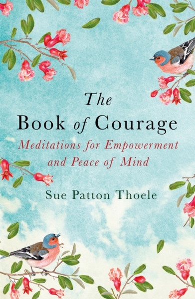 The Book Of Courage: Meditations To Empowerment And Peace Of Mind