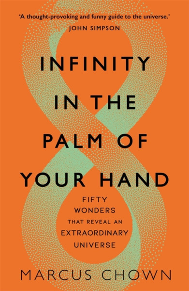 Infinity In The Palm Of Your Hand: Fifty Wonders That Reveal An Extraordinary Universe