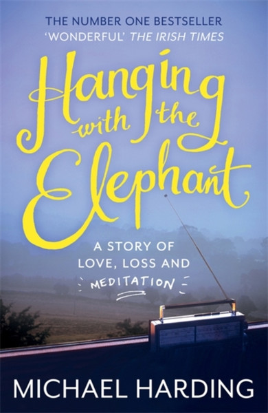 Hanging With The Elephant: A Story Of Love, Loss And Meditation