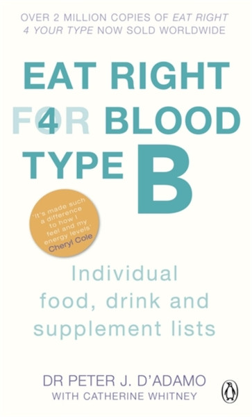 Eat Right For Blood Type B: Maximise Your Health With Individual Food, Drink And Supplement Lists For Your Blood Type