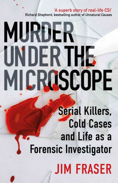 Murder Under The Microscope: Serial Killers, Cold Cases And Life As A Forensic Investigator - 9781786495952
