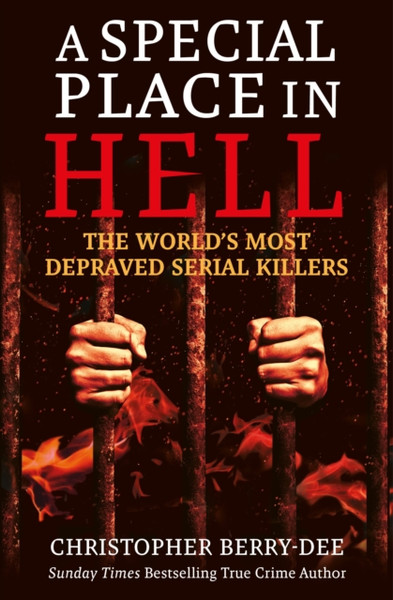 A Special Place In Hell: The World'S Most Depraved Serial Killers