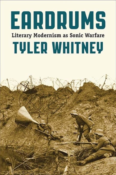 Eardrums: Literary Modernism As Sonic Warfare