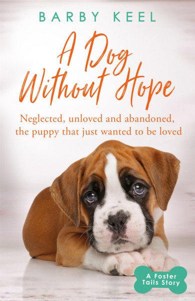 A Dog Without Hope: Neglected, Unloved And Abandoned, The Puppy That Just Wanted To Be Loved