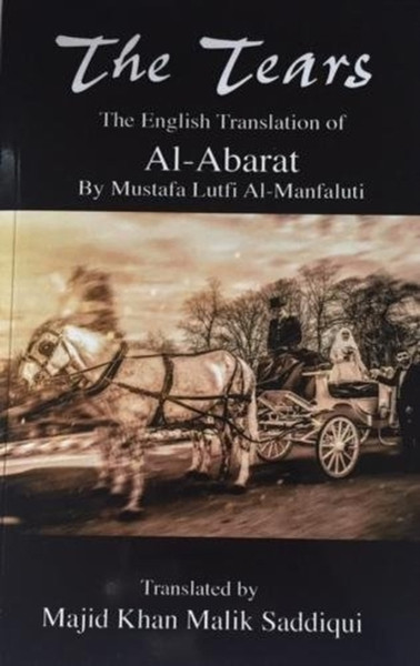 The Tears, The English Translation Of Al-Abarat: Mustafa Lutfi Al-Manfaluti, Translated By Majid Khan Malik Saddiqui