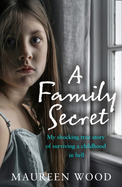 A Family Secret: My Shocking True Story Of Surviving A Childhood In Hell