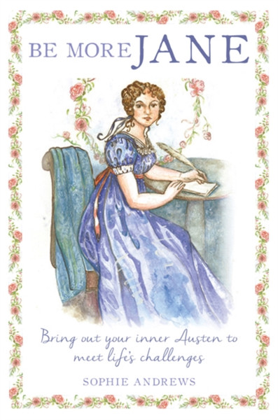 Be More Jane: Bring Out Your Inner Austen To Meet Life'S Challenges