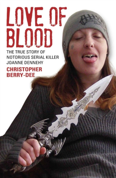 Love Of Blood: The True Story Of Notorious Serial Killer Joanne Dennehy