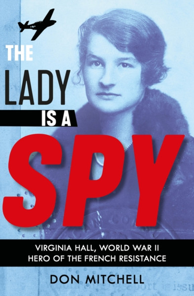 The Lady Is A Spy: Virginia Hall, World War Ii'S Most Dangerous Secret Agent