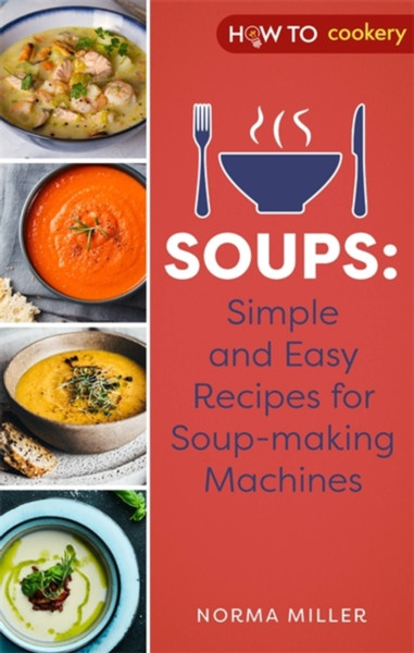 Soups: Simple And Easy Recipes For Soup-Making Machines - 9781472146977